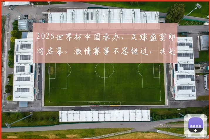 2026世界杯中国承办，足球盛宴即将启幕，激情赛事不容错过，共赴观赛盛宴